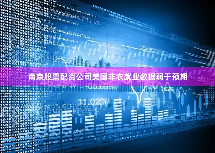南京股票配资公司美国非农就业数据弱于预期