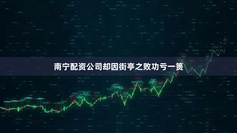 南宁配资公司却因街亭之败功亏一篑